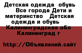 Детская одежда, обувь . - Все города Дети и материнство » Детская одежда и обувь   . Калининградская обл.,Калининград г.